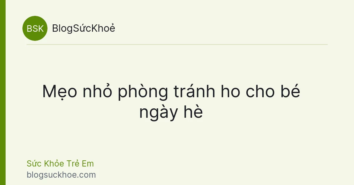 Mẹo nhỏ phòng tránh ho cho bé ngày hè