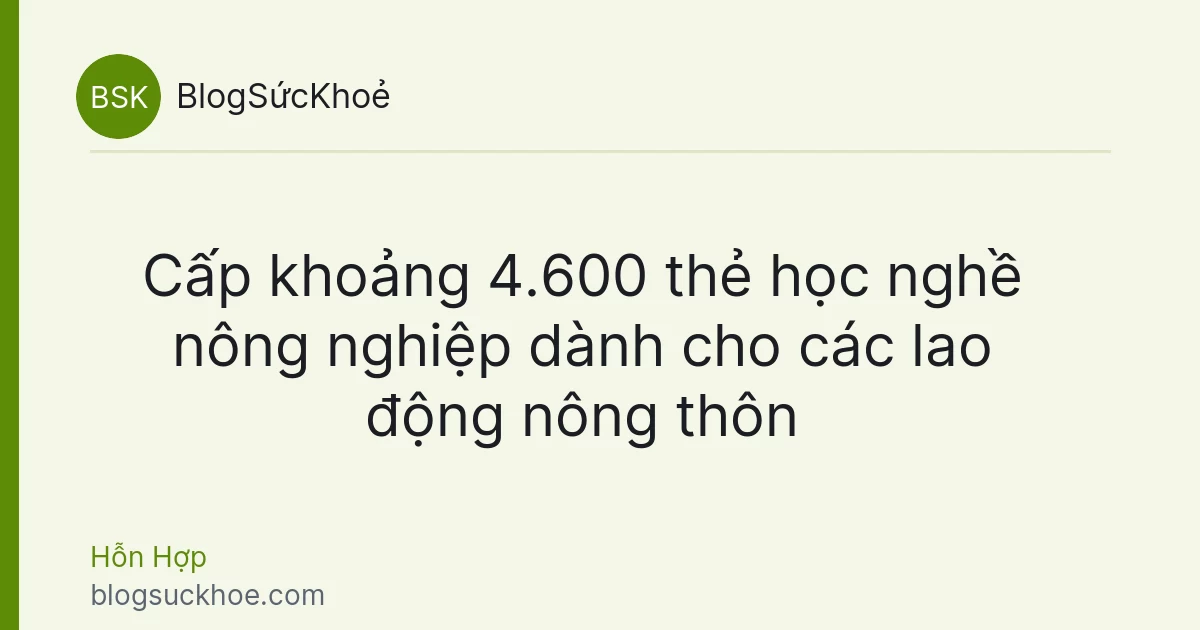 Cấp khoảng 4.600 thẻ học nghề nông nghiệp dành cho các lao động nông thôn