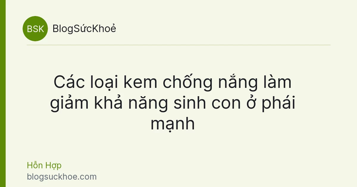 Các loại kem chống nắng làm giảm khả năng sinh con ở phái mạnh