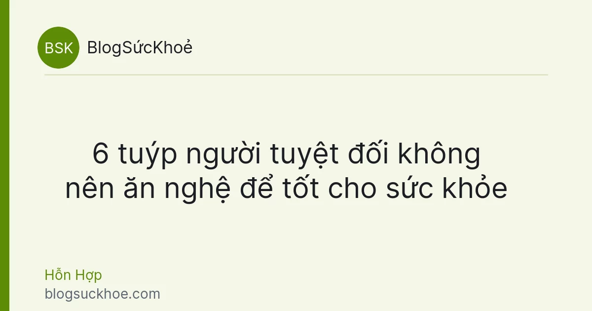 6 tuýp người tuyệt đối không nên ăn nghệ để tốt cho sức khỏe