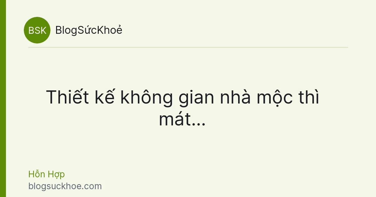 Thiết kế không gian nhà mộc thì mát…