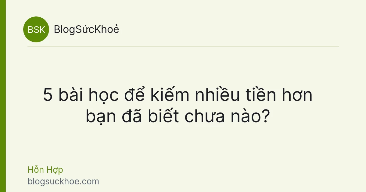 5 bài học để kiếm nhiều tiền hơn bạn đã biết chưa nào?