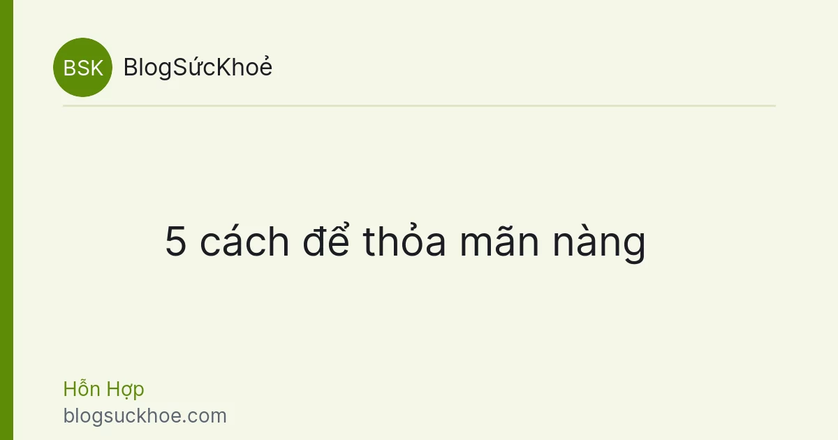 5 cách để thỏa mãn nàng