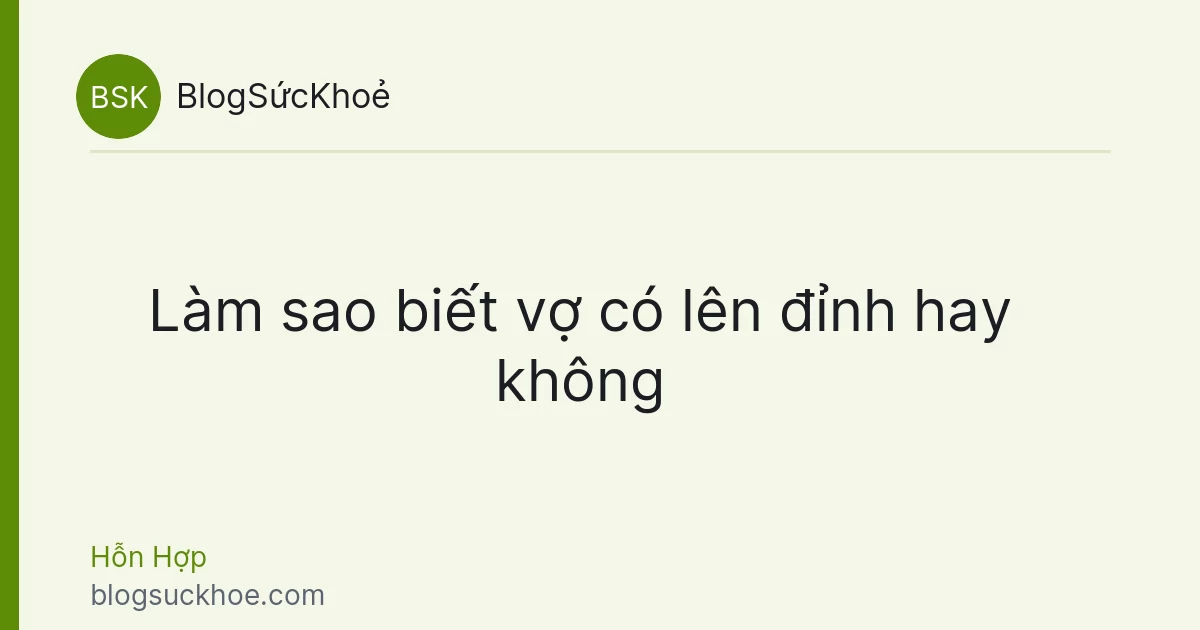 Làm sao biết vợ có lên đỉnh hay không