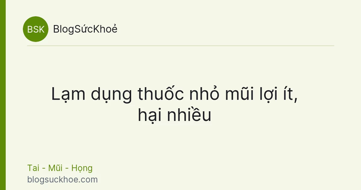Lạm dụng thuốc nhỏ mũi lợi ít, hại nhiều