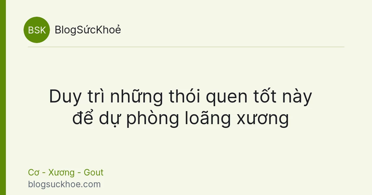 Duy trì những thói quen tốt này để dự phòng loãng xương
