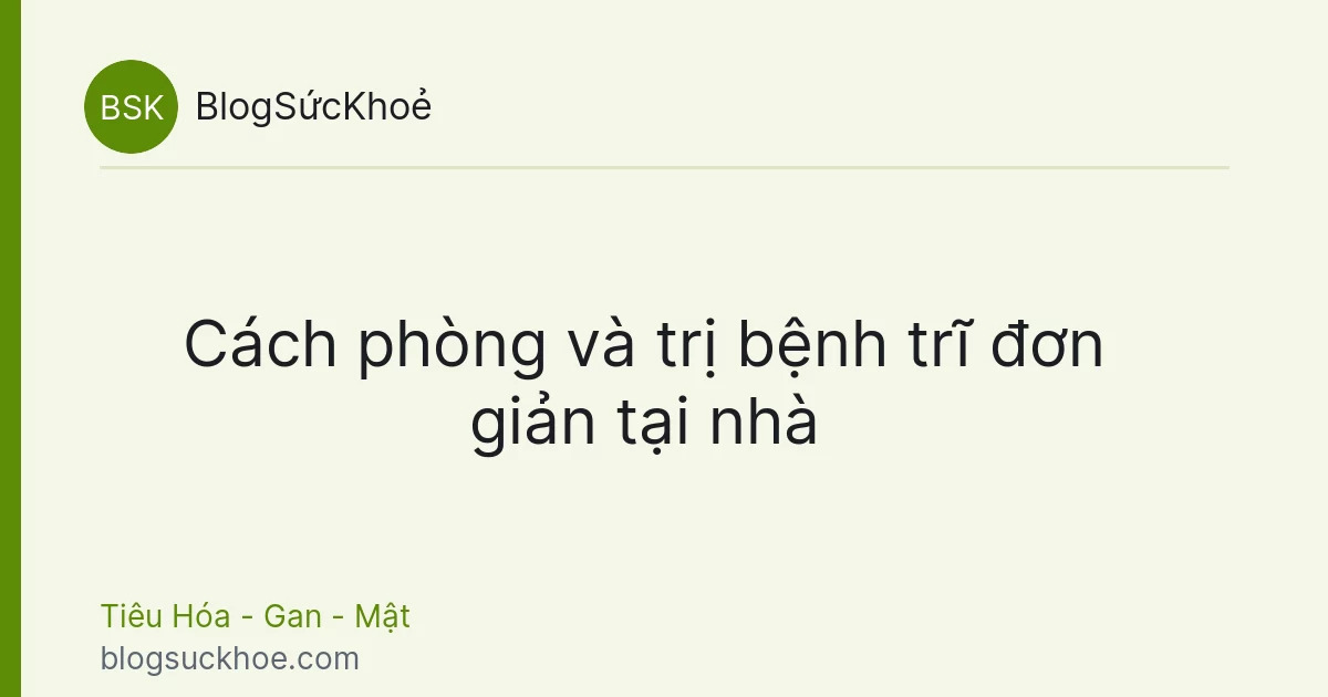 Cách phòng và trị bệnh trĩ đơn giản tại nhà
