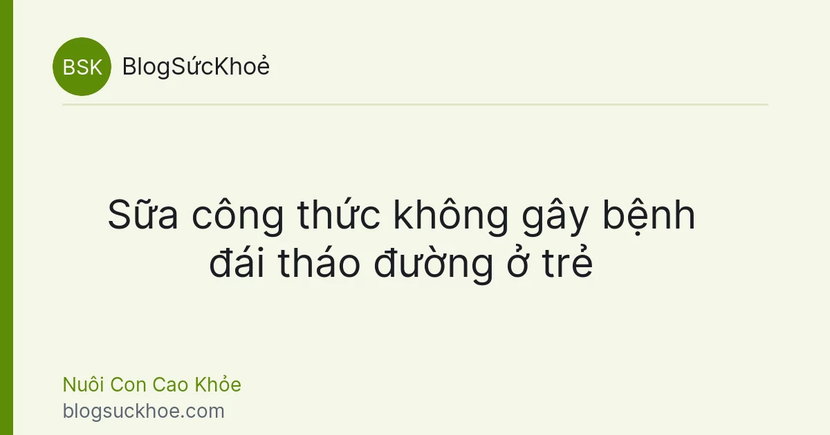 Sữa công thức không gây bệnh đái tháo đường ở trẻ
