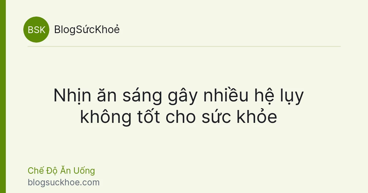 Nhịn ăn sáng gây nhiều hệ lụy không tốt cho sức khỏe