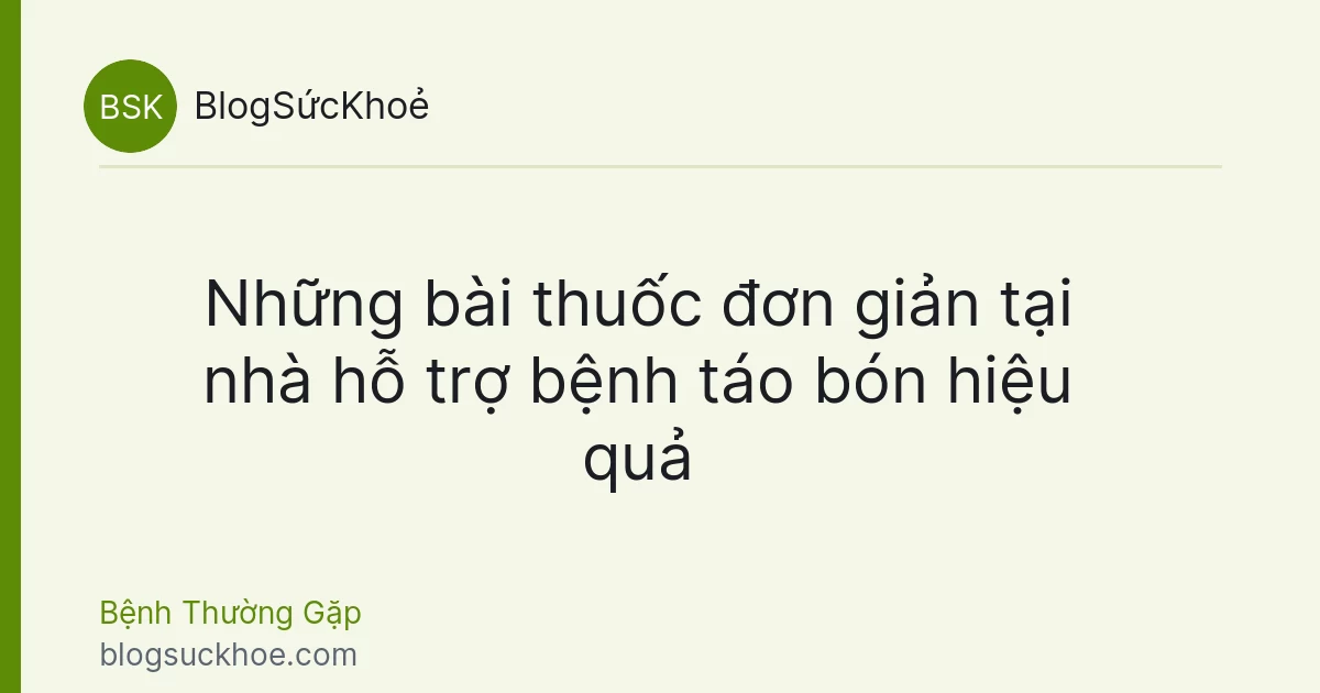 Những bài thuốc đơn giản tại nhà hỗ trợ bệnh táo bón hiệu quả