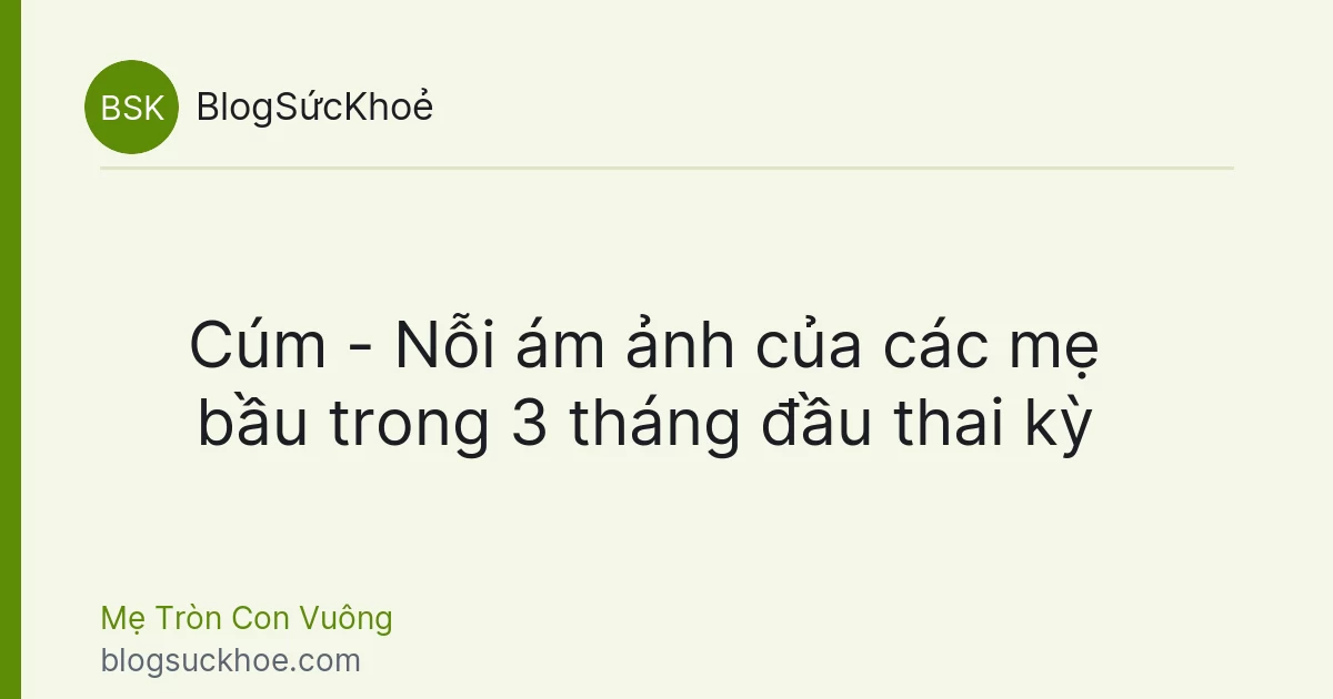 Cúm - Nỗi ám ảnh của các mẹ bầu trong 3 tháng đầu thai kỳ