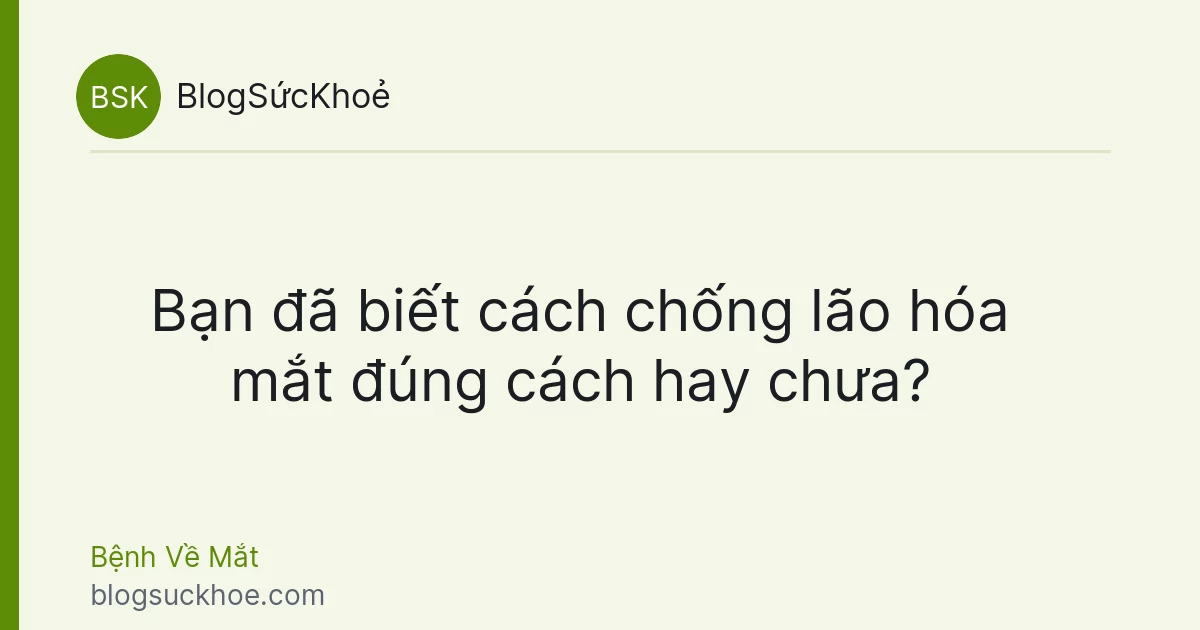 Bạn đã biết cách chống lão hóa mắt đúng cách hay chưa?