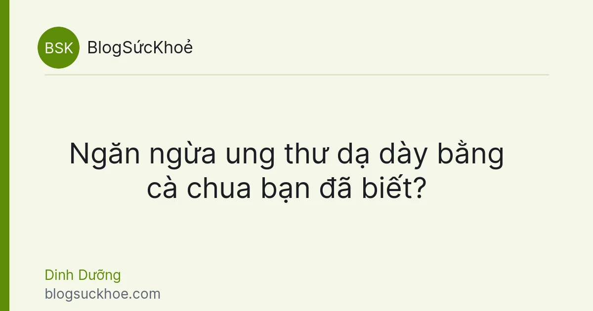 Ngăn ngừa ung thư dạ dày bằng cà chua bạn đã biết?