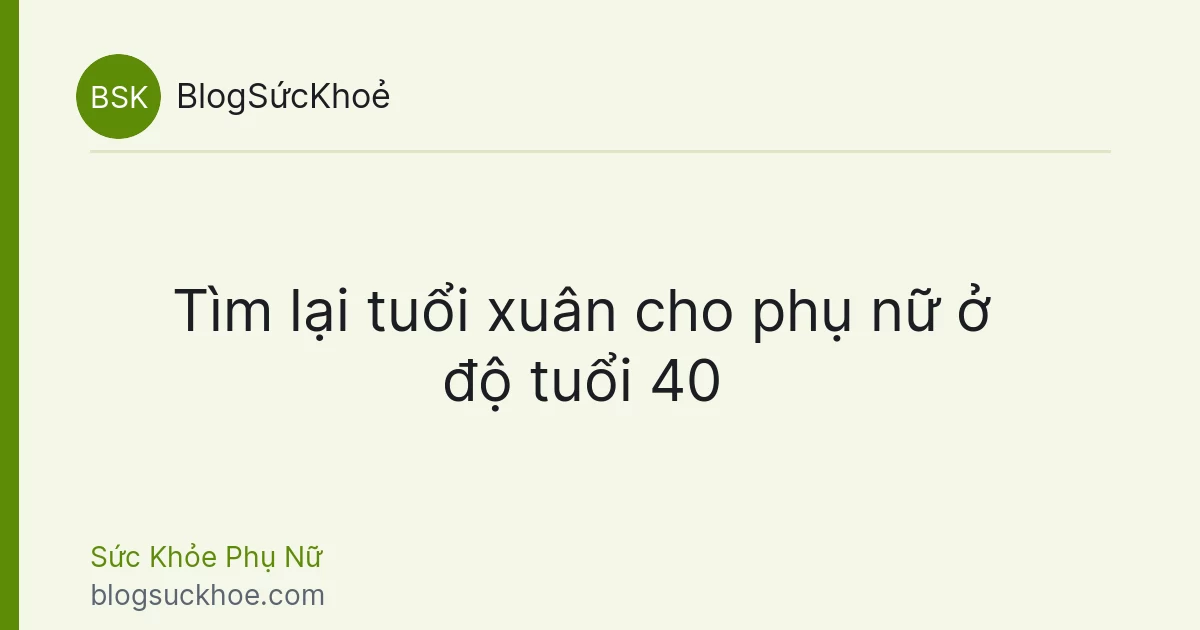 Tìm lại tuổi xuân cho phụ nữ ở độ tuổi 40