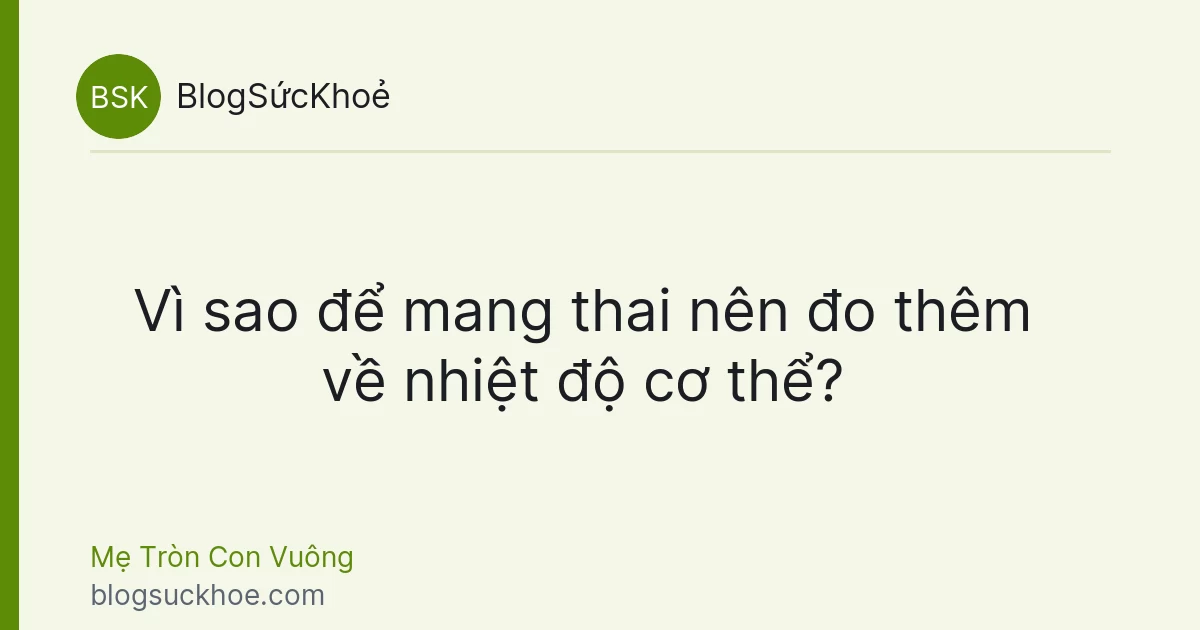 Vì sao để mang thai nên đo thêm về nhiệt độ cơ thể?