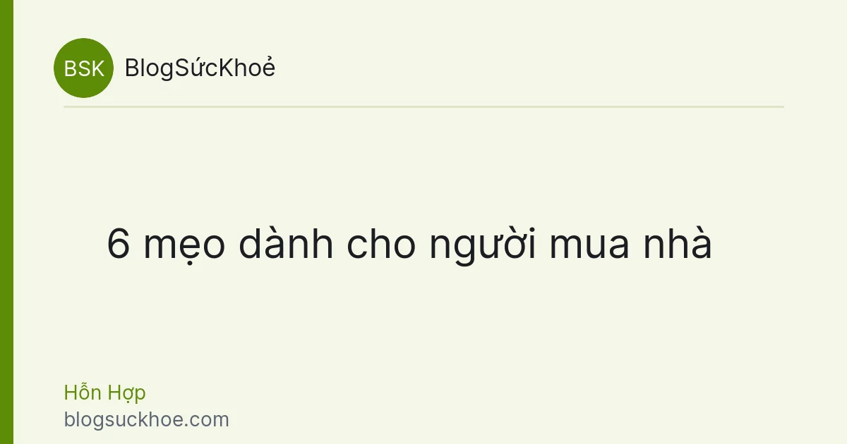 6 mẹo dành cho người mua nhà