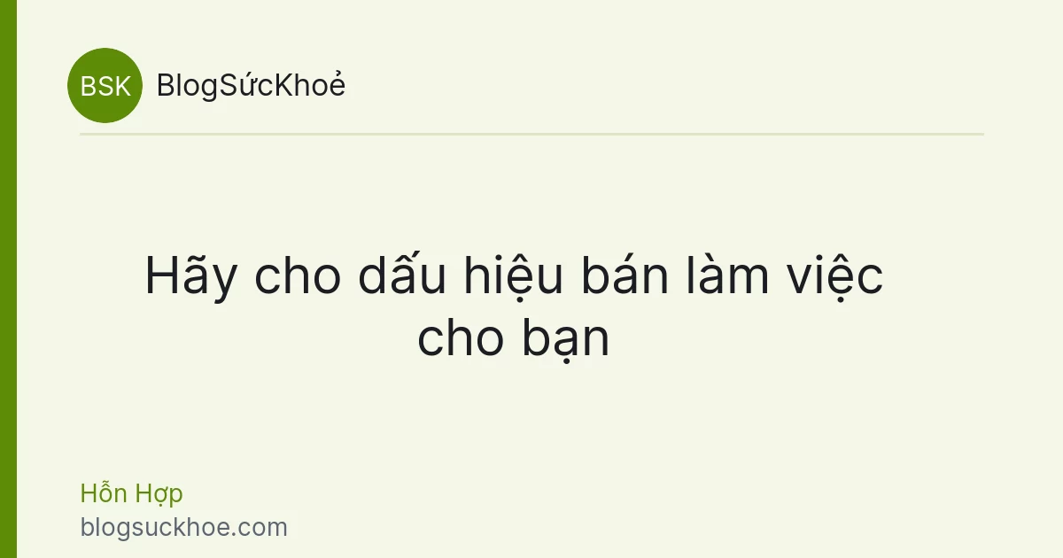 Hãy cho dấu hiệu bán làm việc cho bạn