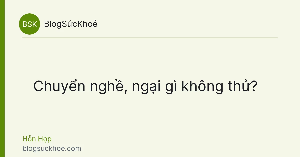 Chuyển nghề, ngại gì không thử?