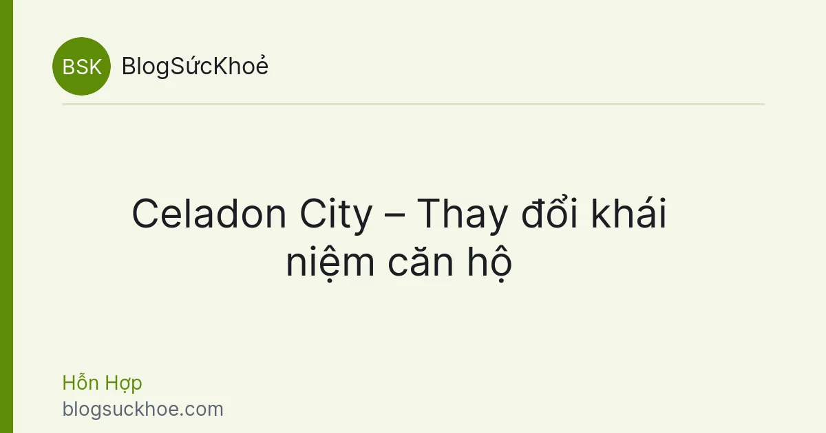 Celadon City – Thay đổi khái niệm căn hộ