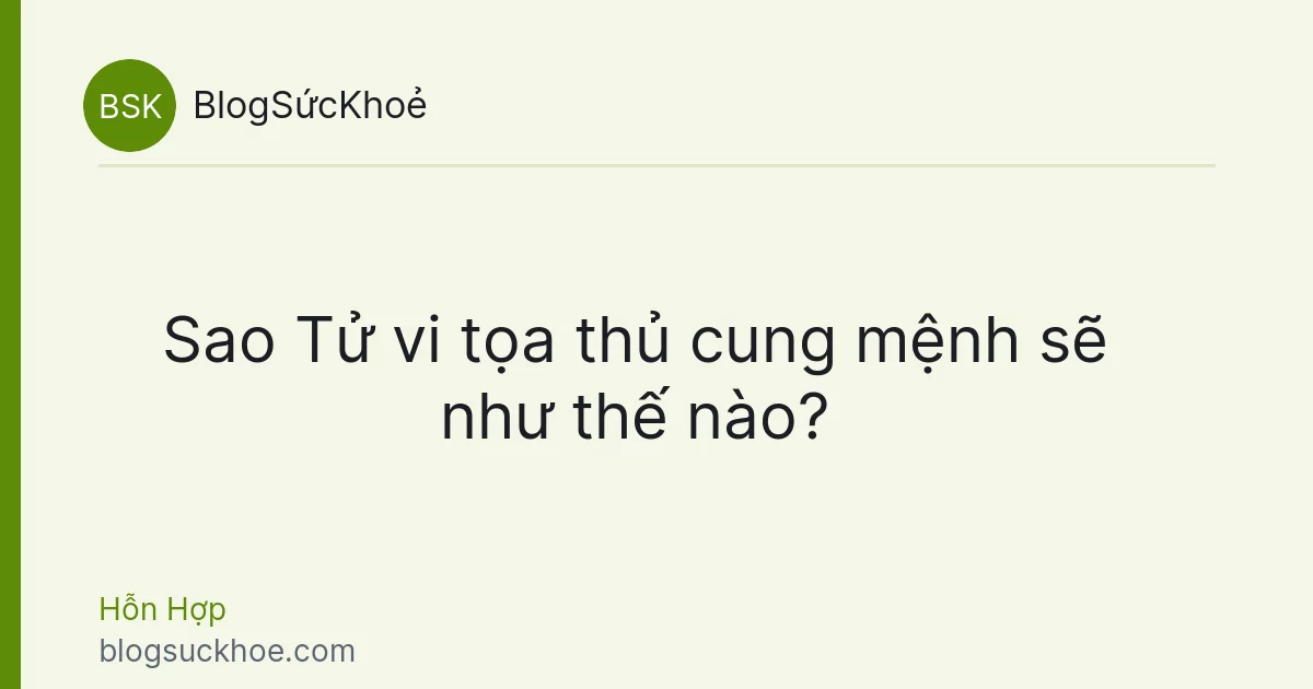 Sao Tử vi tọa thủ cung mệnh sẽ như thế nào?