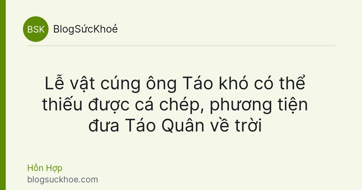 Lễ vật cúng ông Táo khó có thể thiếu được cá chép, phương tiện đưa Táo Quân về trời