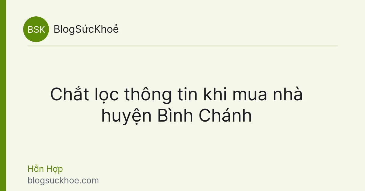 Chắt lọc thông tin khi mua nhà huyện Bình Chánh
