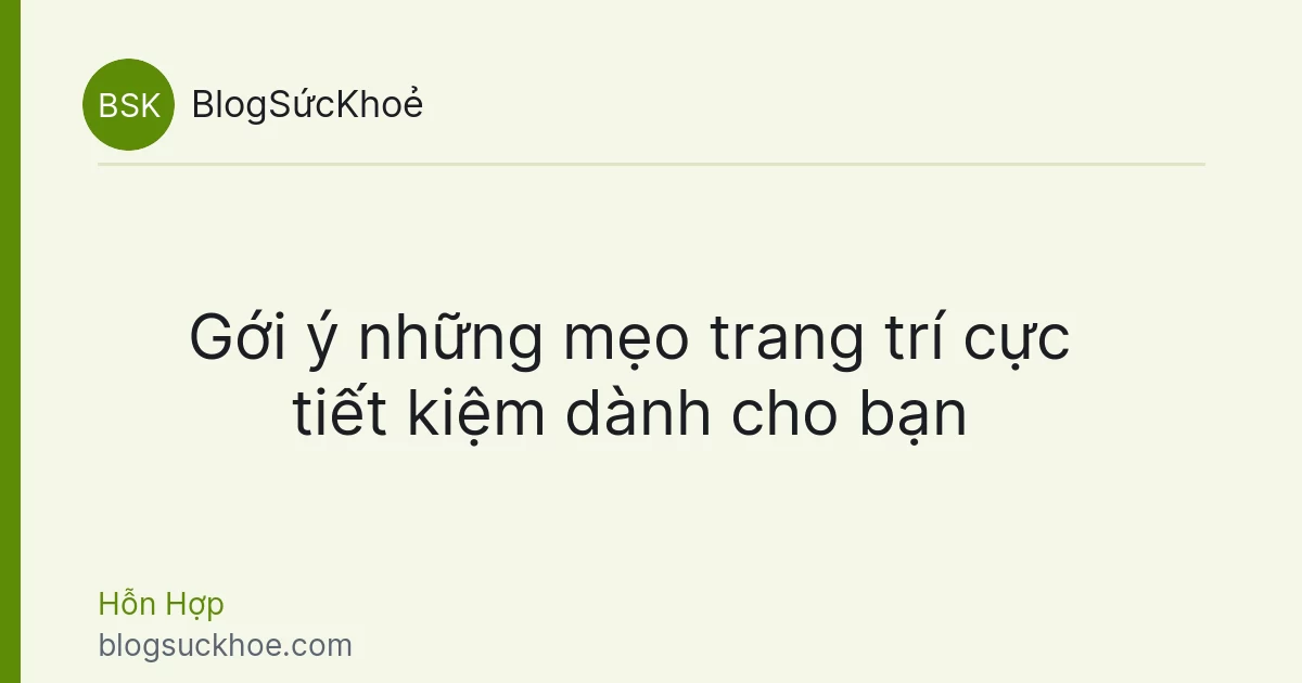 Gới ý những mẹo trang trí cực tiết kiệm dành cho bạn