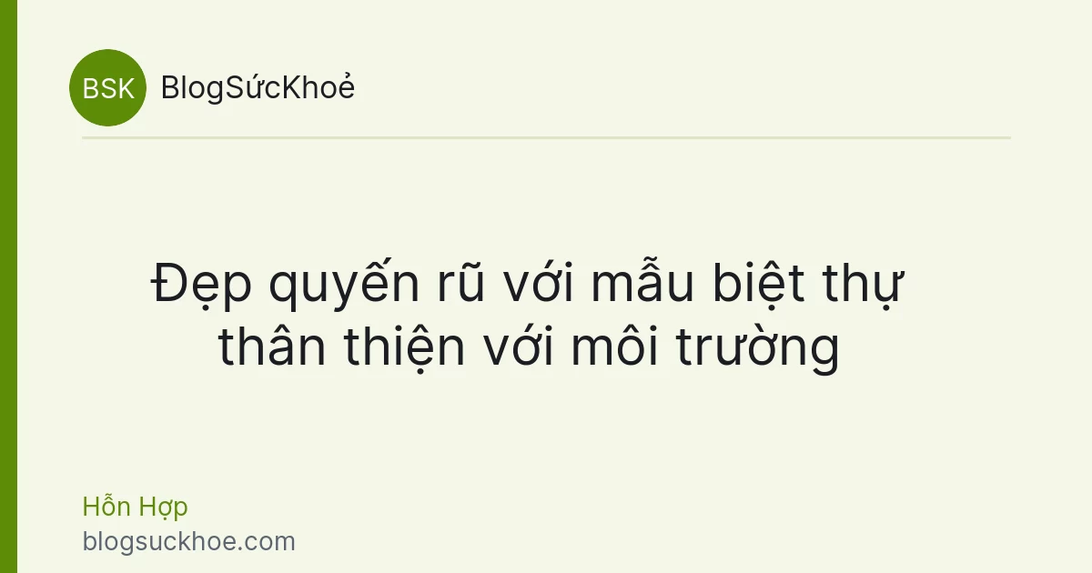 Đẹp quyến rũ với mẫu biệt thự thân thiện với môi trường