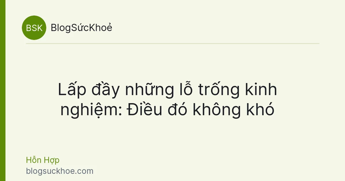 Lấp đầy những lỗ trống kinh nghiệm: Điều đó không khó