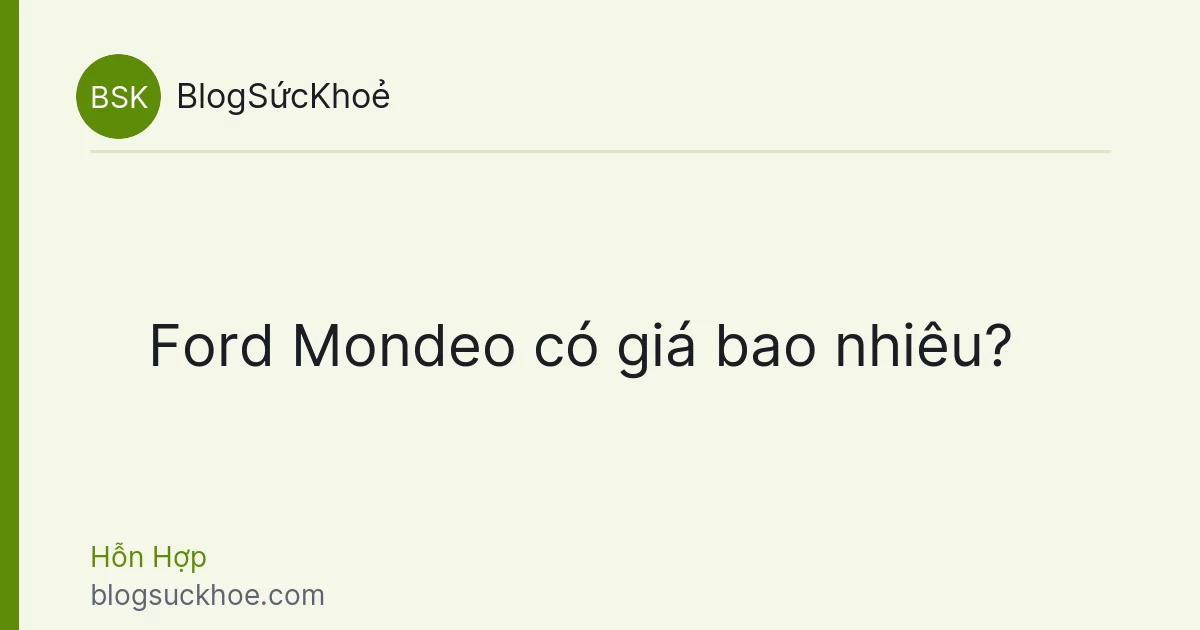 Ford Mondeo có giá bao nhiêu?