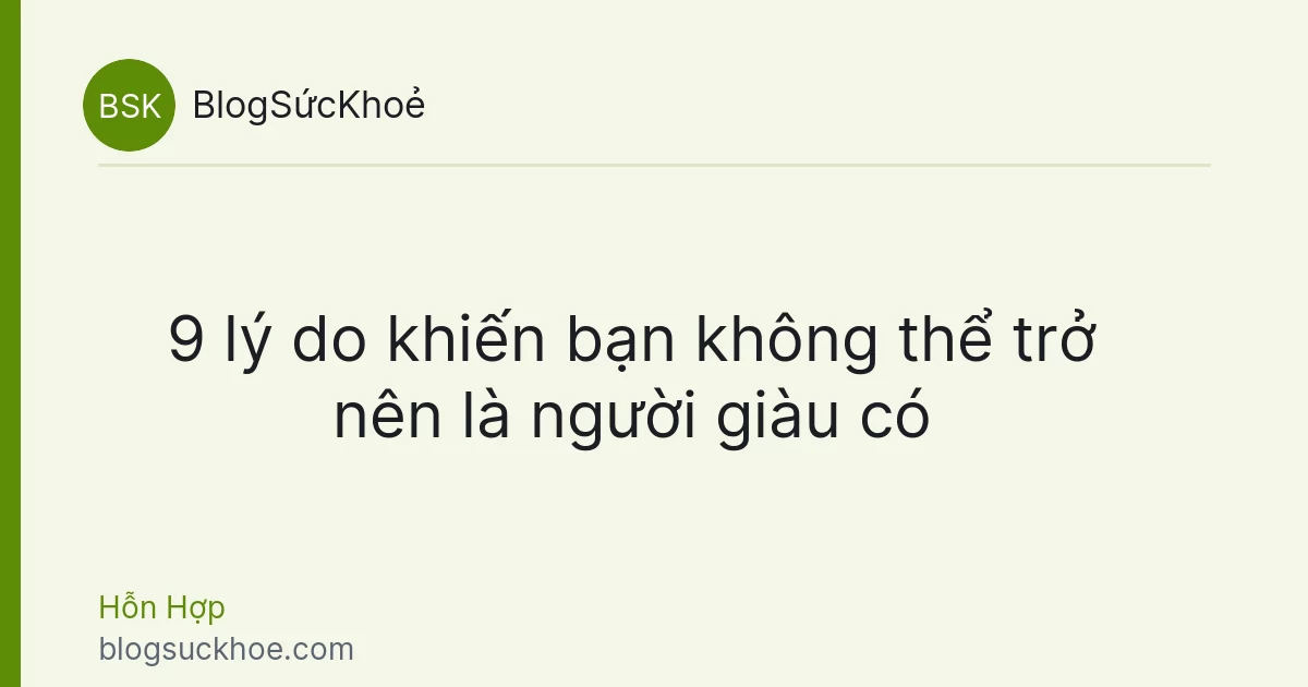 9 lý do khiến bạn không thể trở nên là người giàu có