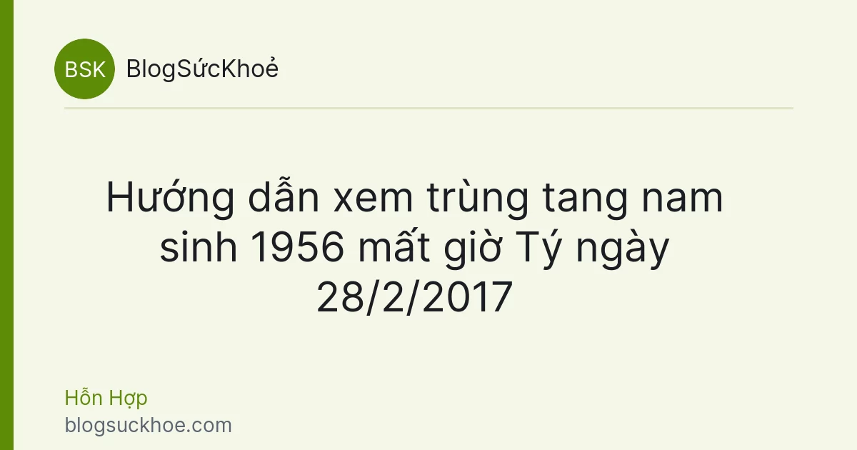 Hướng dẫn xem trùng tang nam sinh 1956 mất giờ Tý ngày 28/2/2017