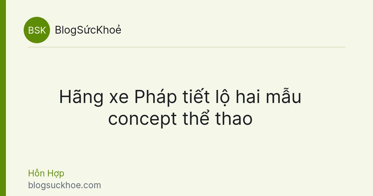 Hãng xe Pháp tiết lộ hai mẫu concept thể thao
