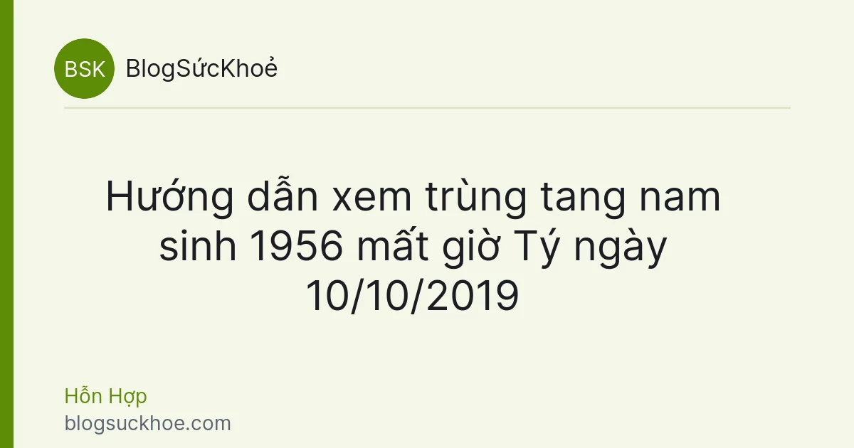 Hướng dẫn xem trùng tang nam sinh 1956 mất giờ Tý ngày 10/10/2019