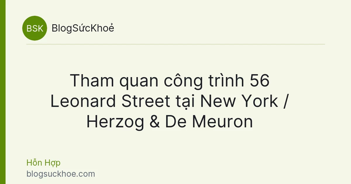 Tham quan công trình 56 Leonard Street tại New York / Herzog & De Meuron