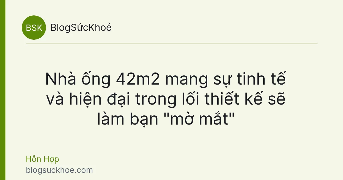 Nhà ống 42m2 mang sự tinh tế và hiện đại trong lối thiết kế sẽ làm bạn "mờ mắt"
