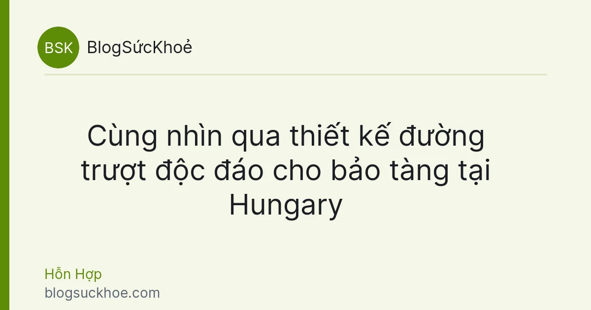 Cùng nhìn qua thiết kế đường trượt độc đáo cho bảo tàng tại Hungary