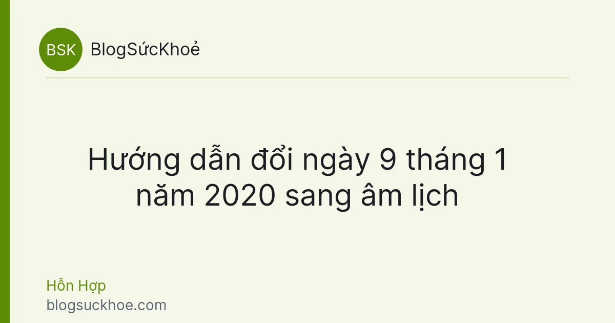 Hướng dẫn đổi ngày 9 tháng 1 năm 2020 sang âm lịch