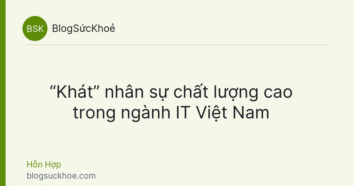 “Khát” nhân sự chất lượng cao trong ngành IT Việt Nam