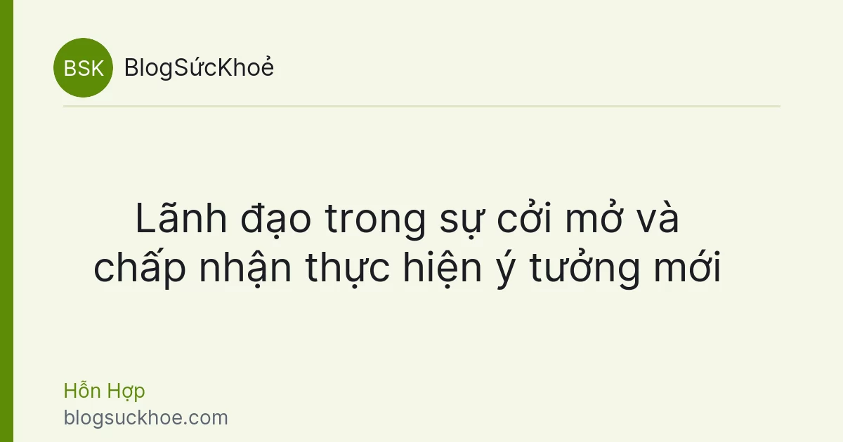 Lãnh đạo trong sự cởi mở và chấp nhận thực hiện ý tưởng mới