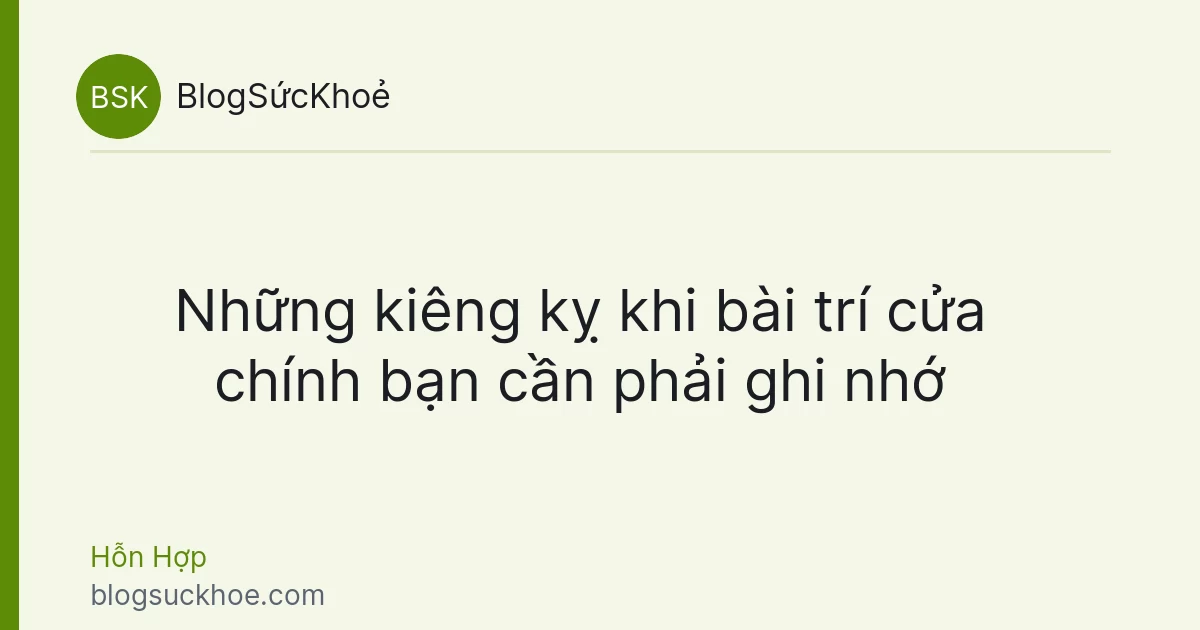 Những kiêng kỵ khi bài trí cửa chính bạn cần phải ghi nhớ