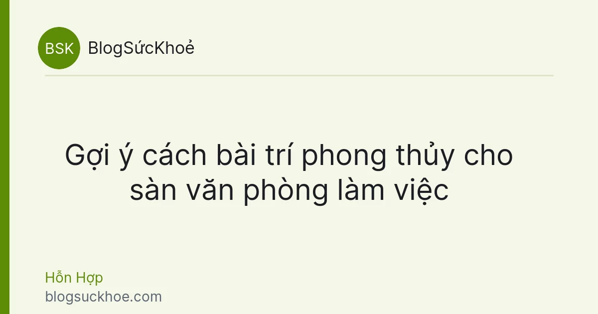 Gợi ý cách bài trí phong thủy cho sàn văn phòng làm việc