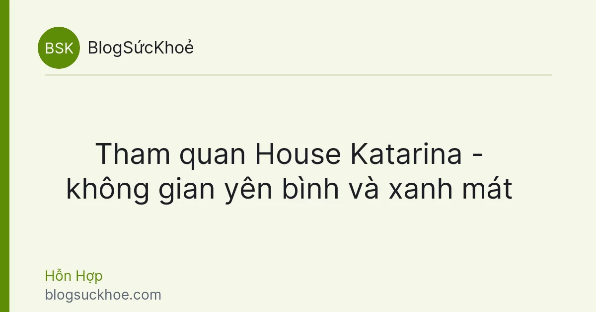 Tham quan House Katarina - không gian yên bình và xanh mát