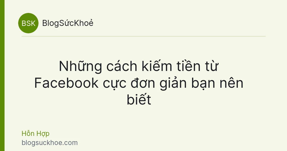 Những cách kiếm tiền từ Facebook cực đơn giản bạn nên biết