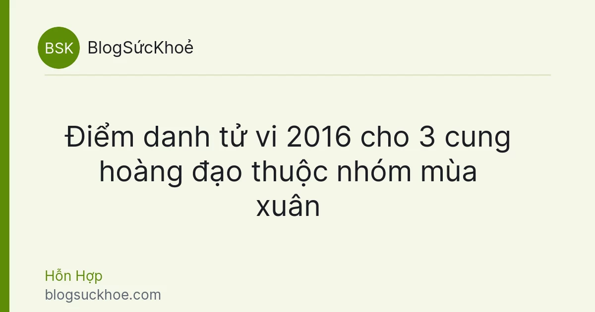 Điểm danh tử vi 2016 cho 3 cung hoàng đạo thuộc nhóm mùa xuân