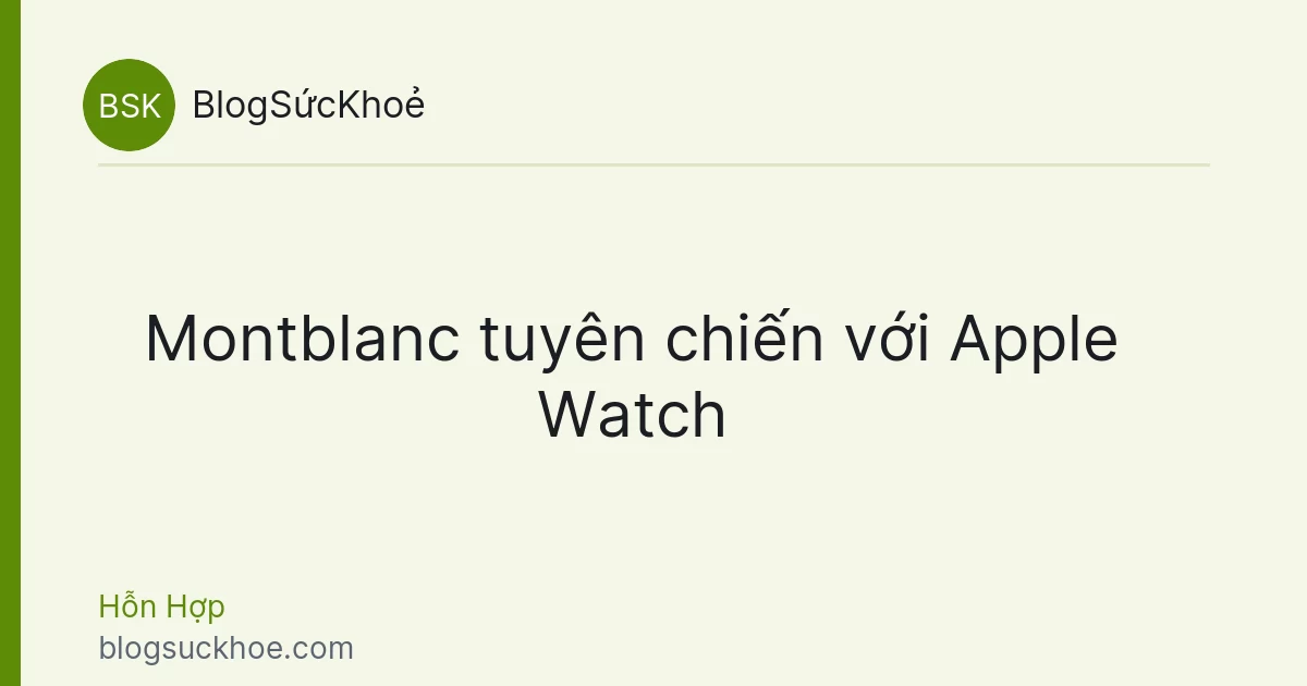 Montblanc tuyên chiến với Apple Watch