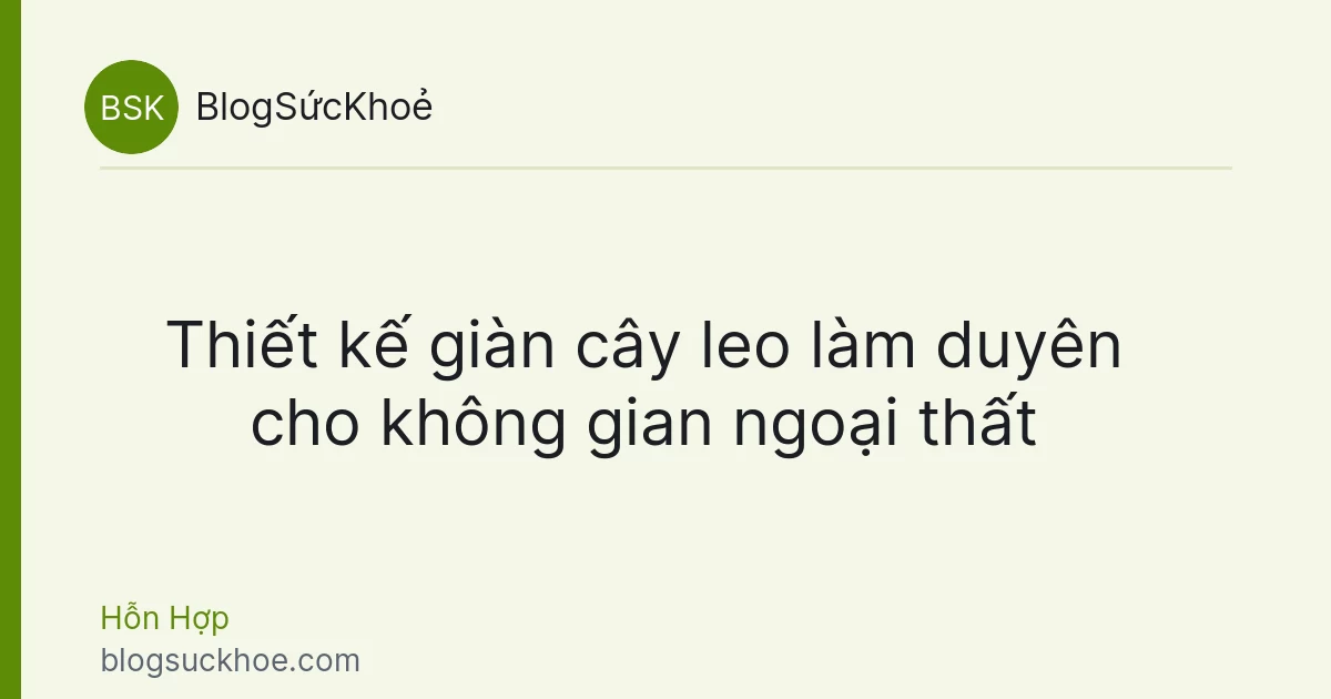 Thiết kế giàn cây leo làm duyên cho không gian ngoại thất