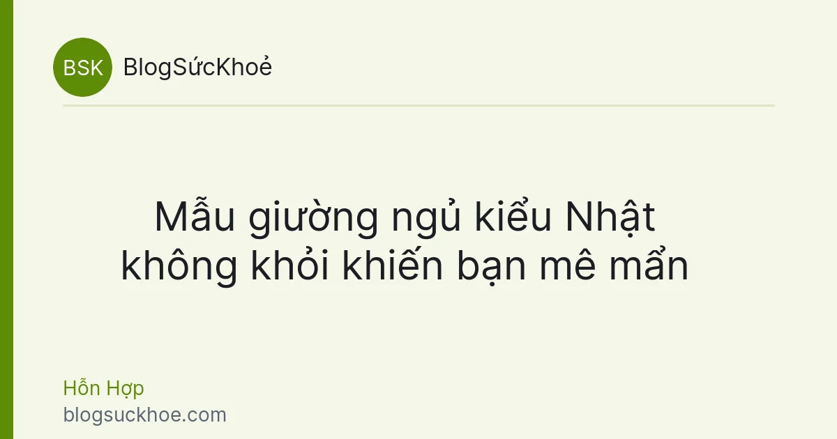 Mẫu giường ngủ kiểu Nhật không khỏi khiến bạn mê mẩn