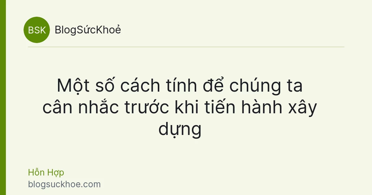 Một số cách tính để chúng ta cân nhắc trước khi tiến hành xây dựng