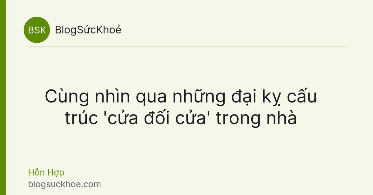 Cùng nhìn qua những đại kỵ cấu trúc 'cửa đối cửa' trong nhà